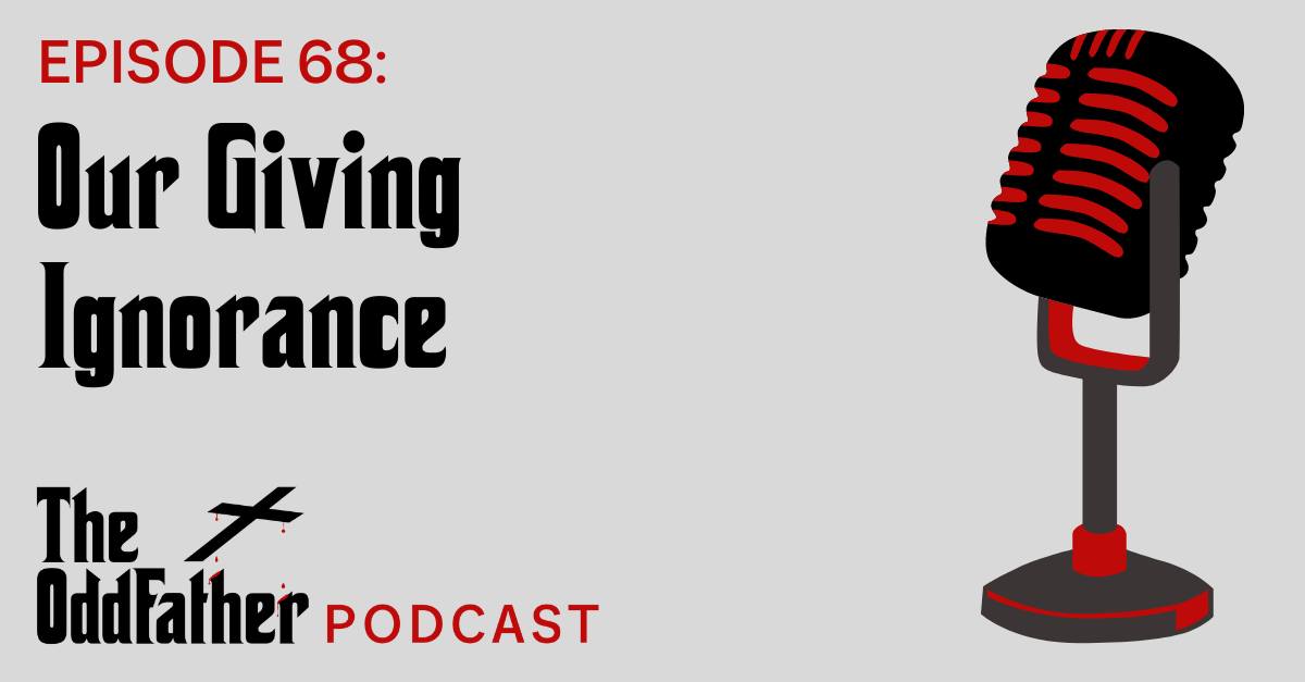 Ep 68: Our Giving Ignorance