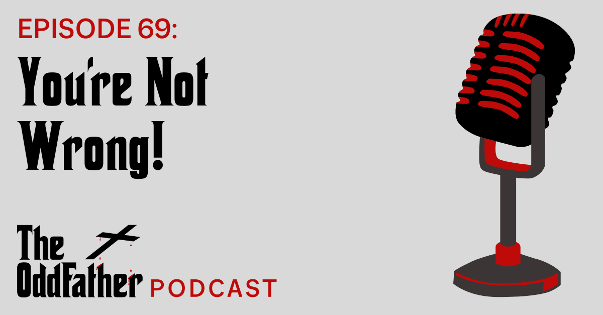 Ep 69: You’re Not Wrong!