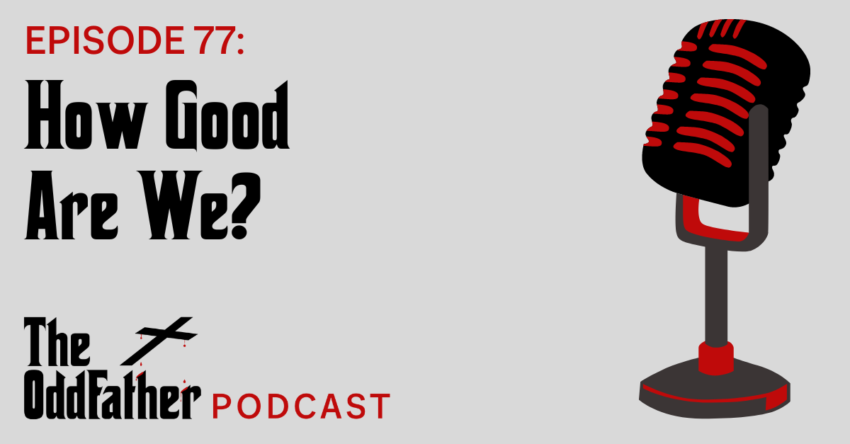 Ep 77: How Good Are We?