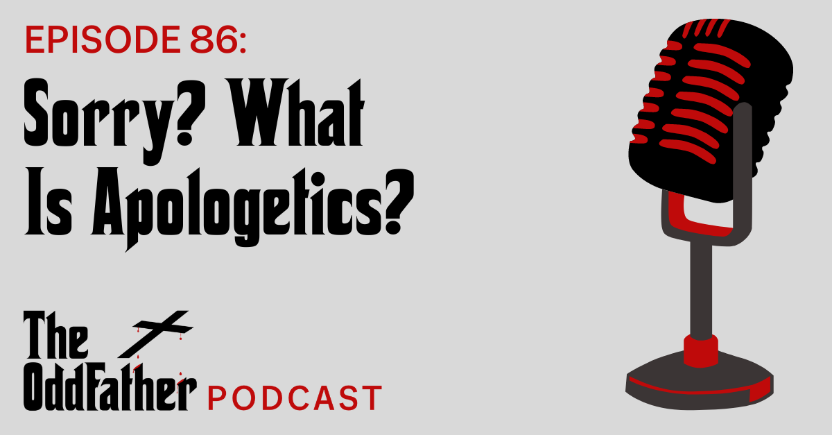 Ep 86: Sorry? What Is Apologetics?