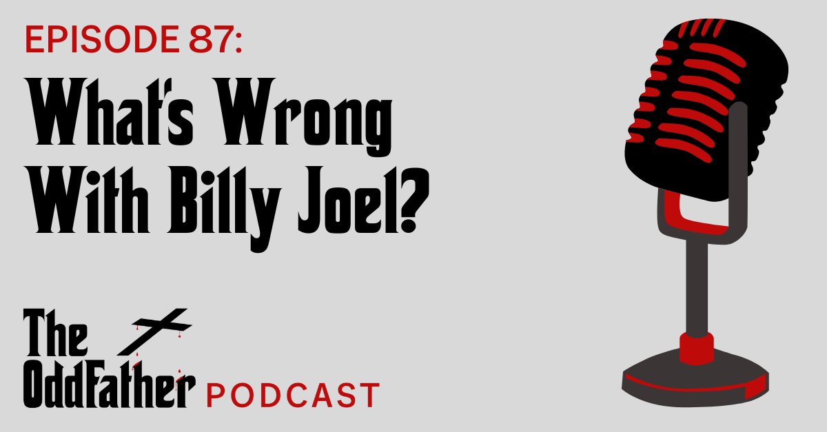 Ep 87: What’s Wrong With Billy Joel?